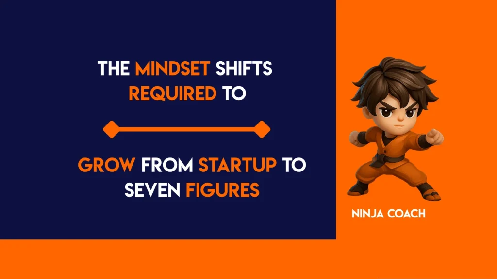 Mindset shifts required to grow from startup to seven figure business
