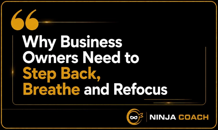 Why business owners need to step back, breathe and refocus – Ninja Coach